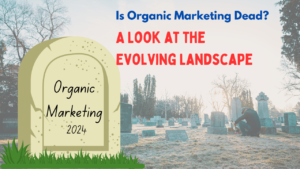 Is Organic Marketing Dead? A Look at the Evolving Landscape