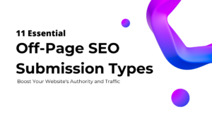 11 Essential Off-Page SEO Submission Types: Boost Your Website’s Authority and Traffic