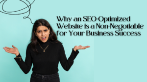 Why an SEO-Optimized Website is a Non-Negotiable for Your Business Success