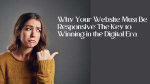 Why Your Website Must Be Responsive: The Key to Winning in the Digital Era