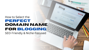 How to Select the Perfect Domain Name for Blogging